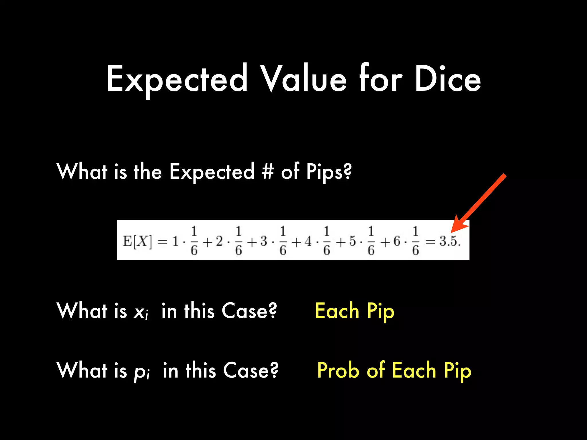 Expected Value for Dice
What is the Expected # of Pips?
What is xi in this Case?
What is pi in this Case?
Each Pip
Prob of Each Pip
 