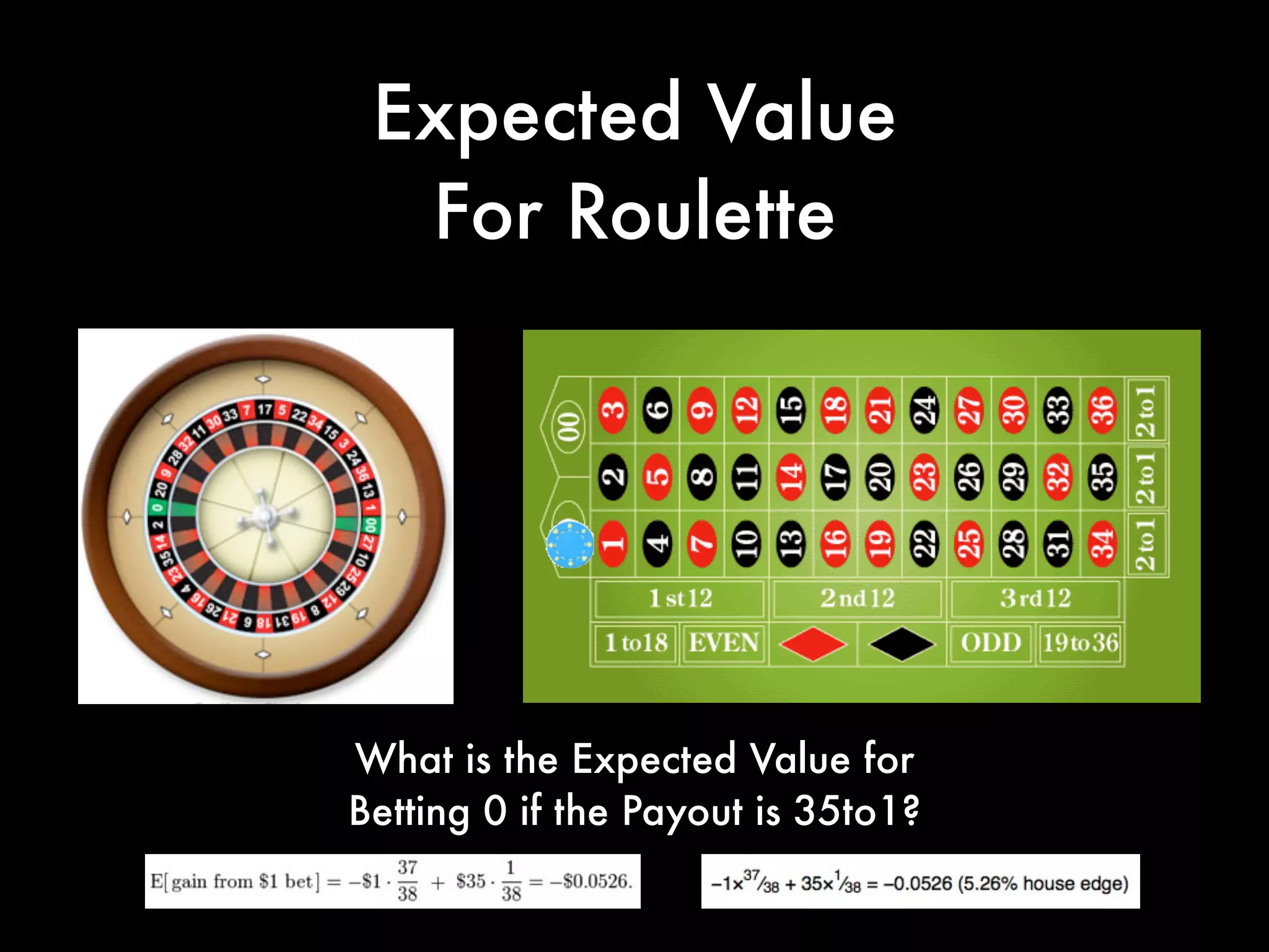 Expected Value
For Roulette
What is the Expected Value for
Betting 0 if the Payout is 35to1?
 