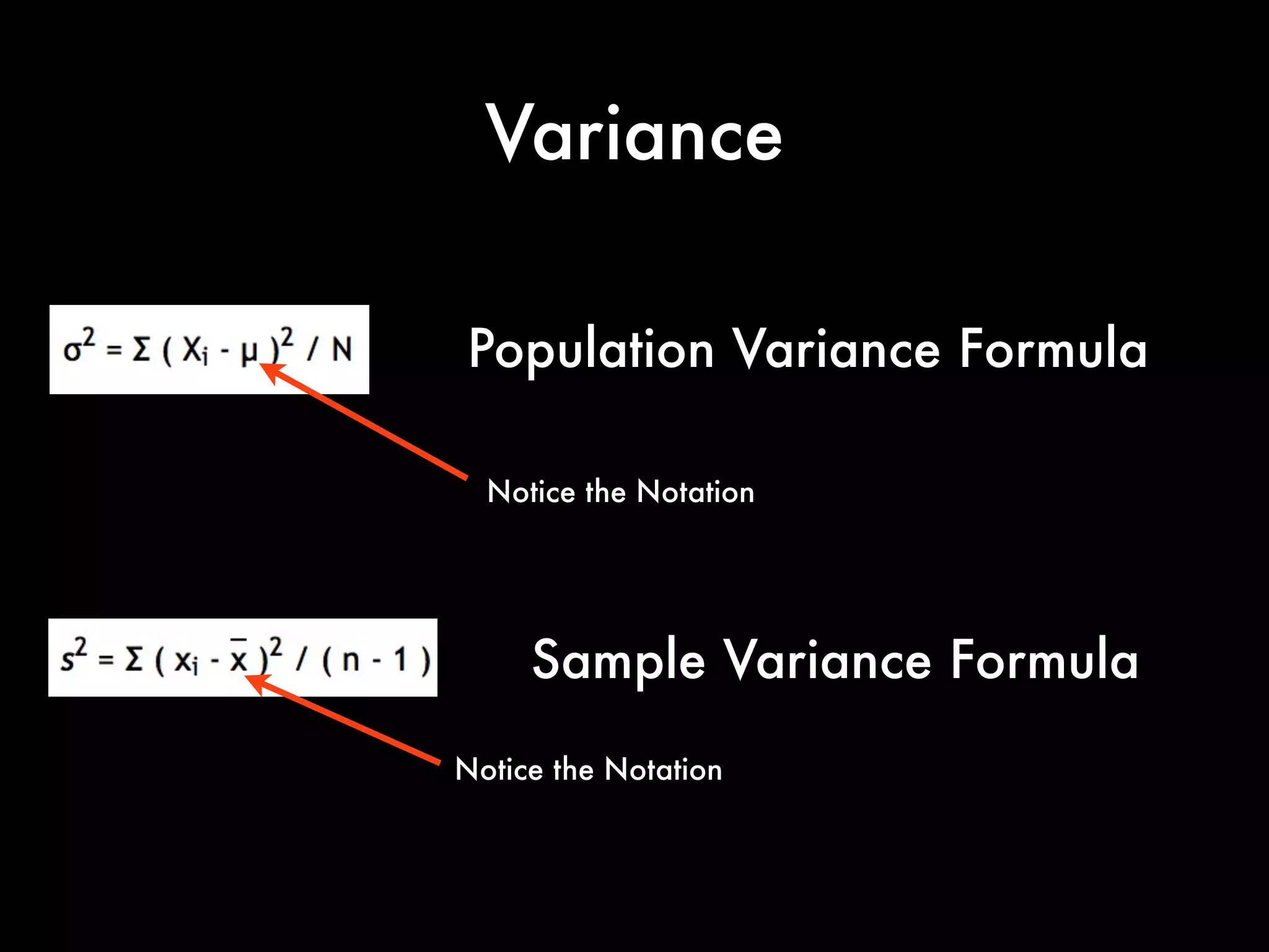 Variance
Population Variance Formula
Sample Variance Formula
Notice the Notation
Notice the Notation
 