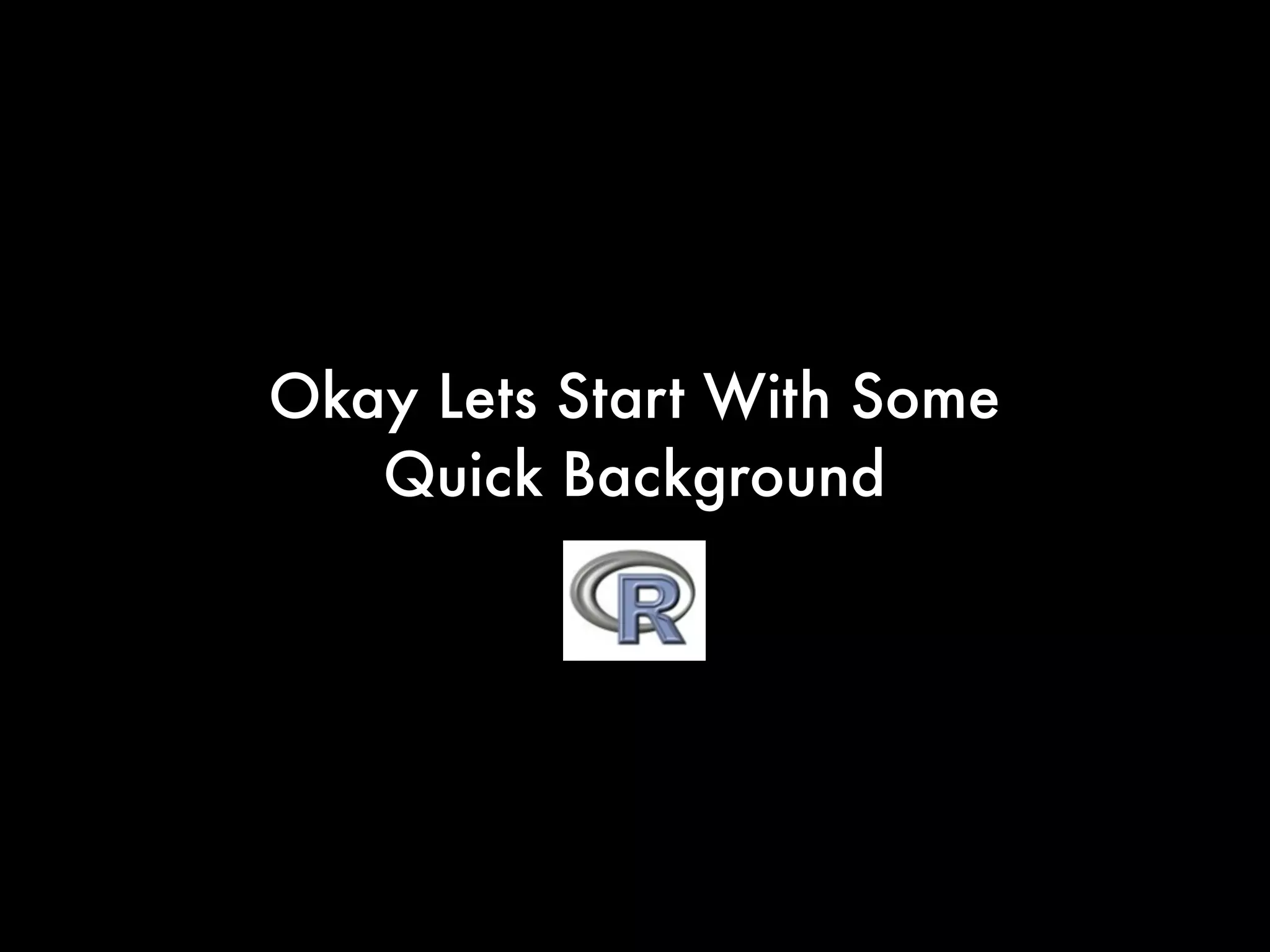 Okay Lets Start With Some
Quick Background
 