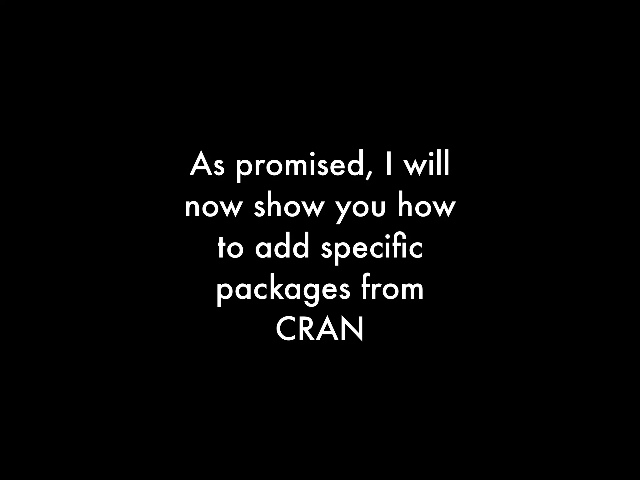 As promised, I will
now show you how
to add speciﬁc
packages from
CRAN
 