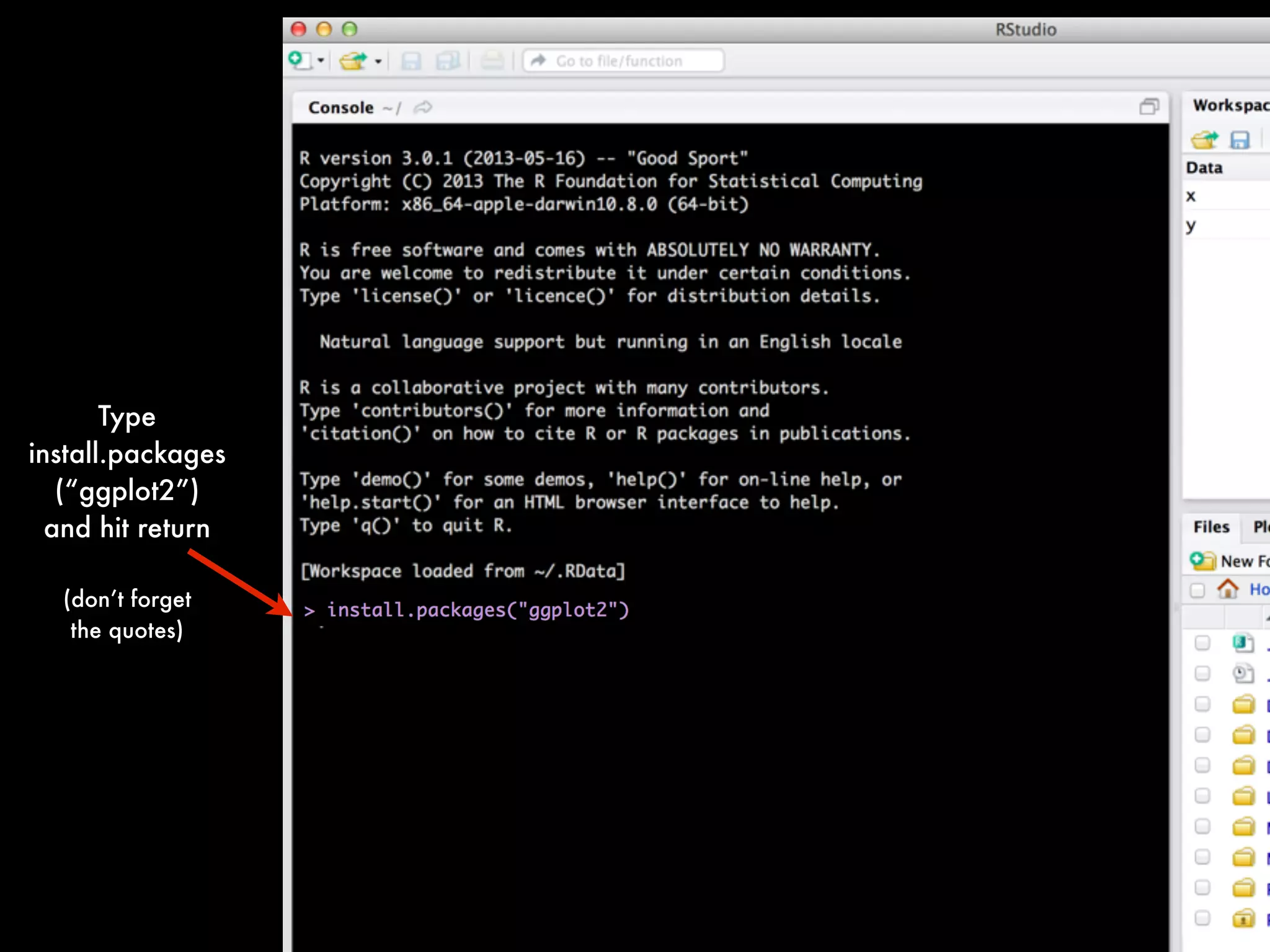 Type
install.packages
(“ggplot2”)
and hit return
(don’t forget
the quotes)
 