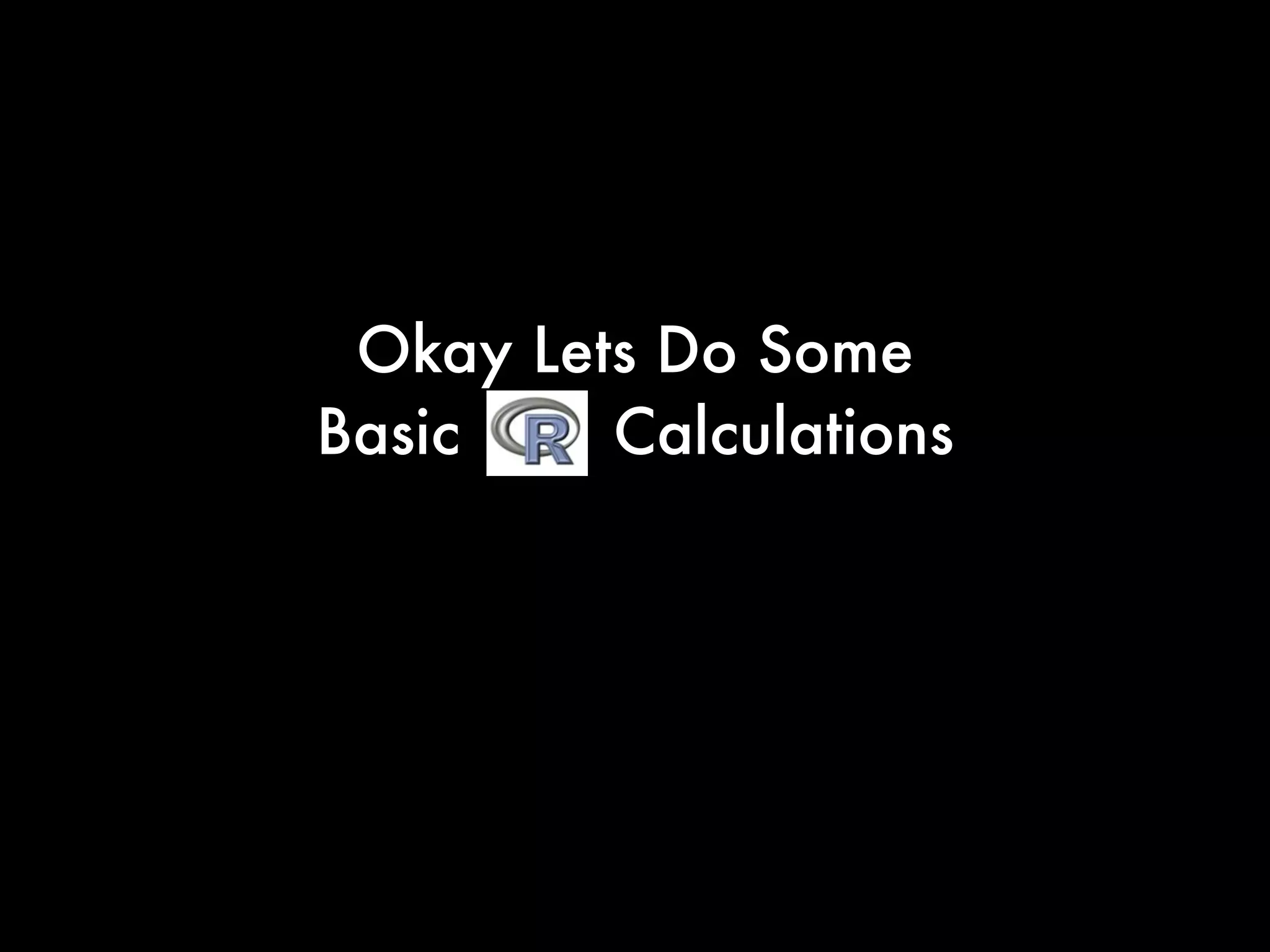 Okay Lets Do Some
Basic Calculations
 