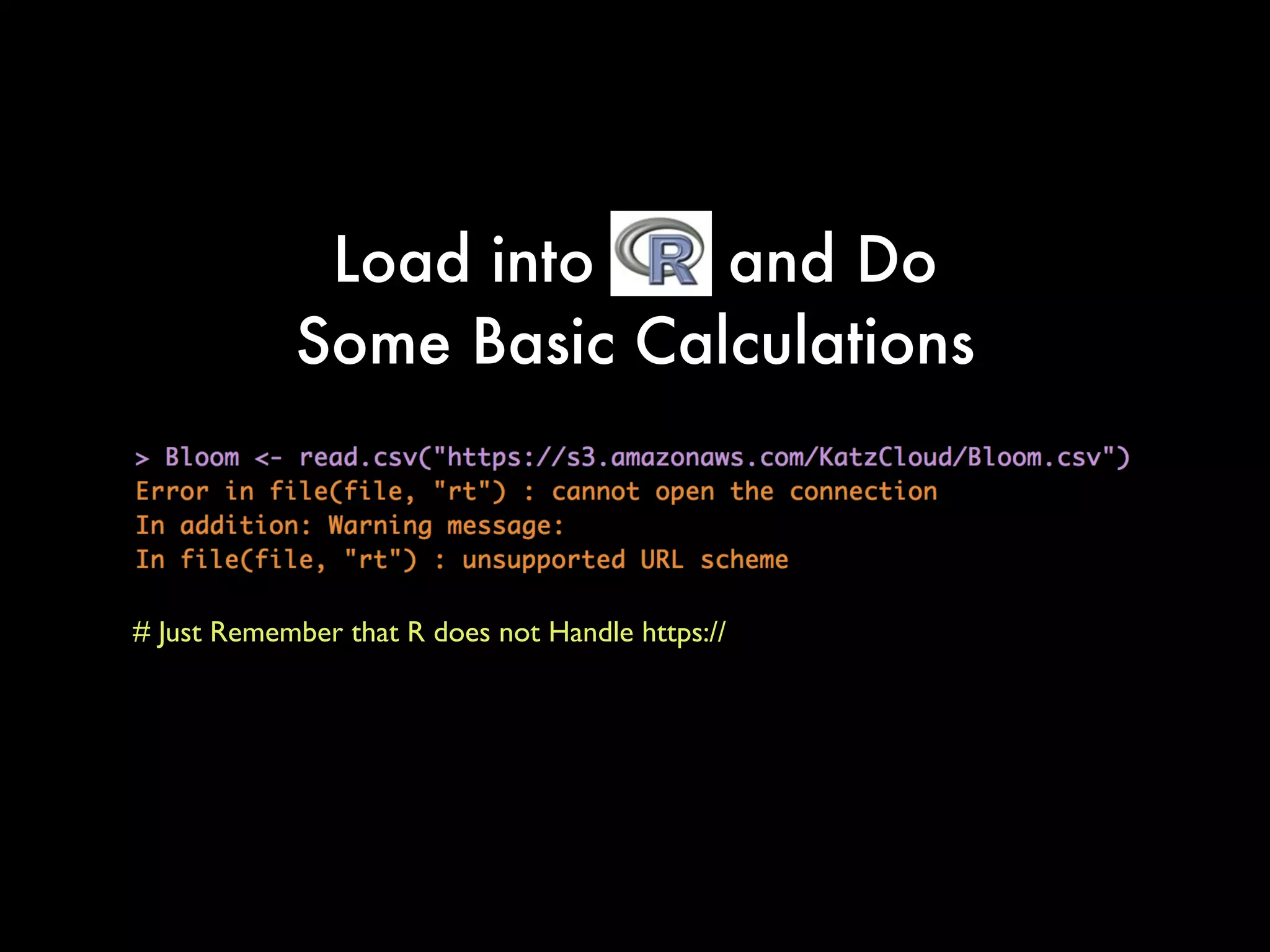 Load into R and Do
Some Basic Calculations
# Just Remember that R does not Handle https://
 