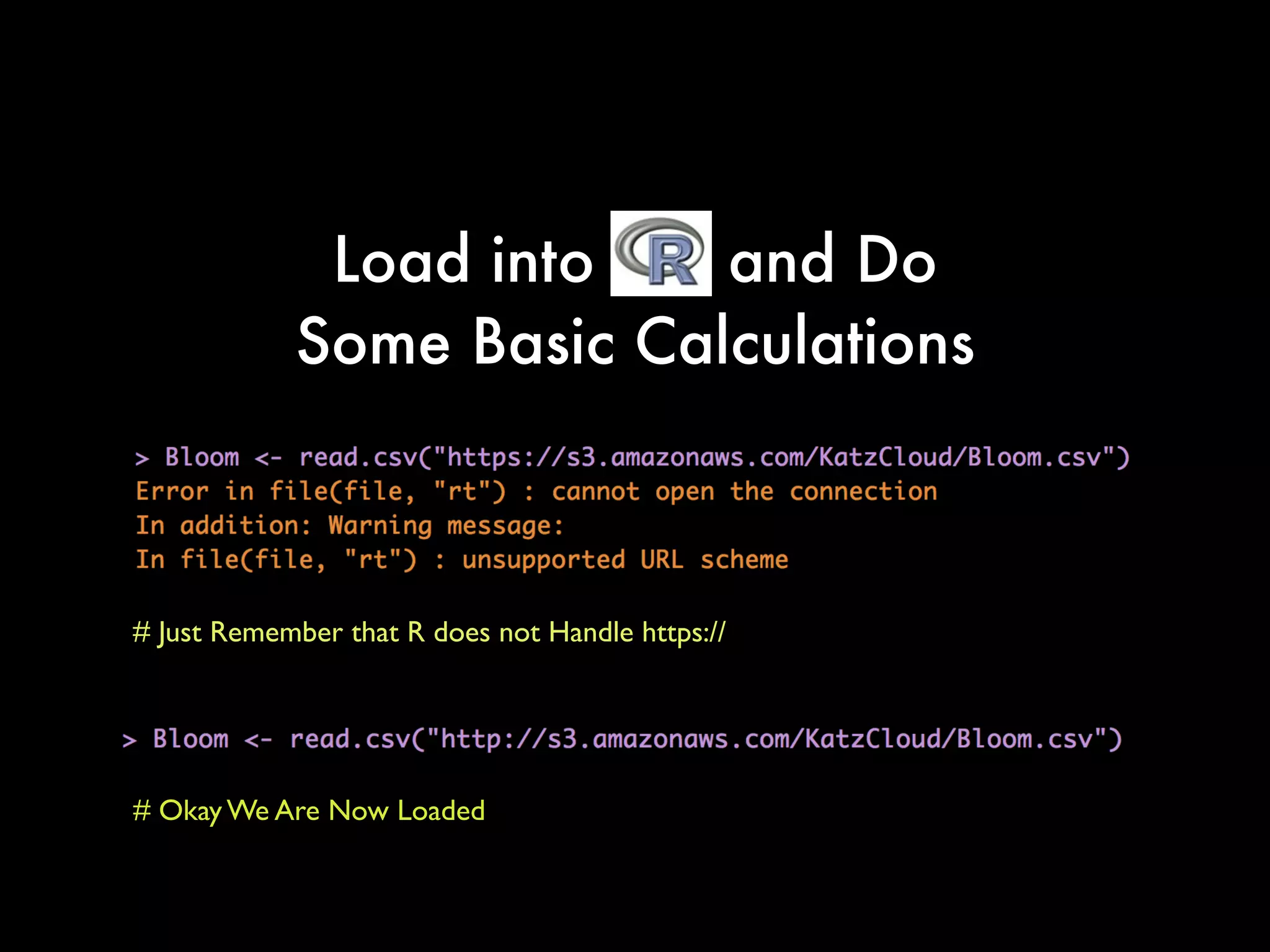 Load into R and Do
Some Basic Calculations
# Just Remember that R does not Handle https://
# Okay We Are Now Loaded
 
