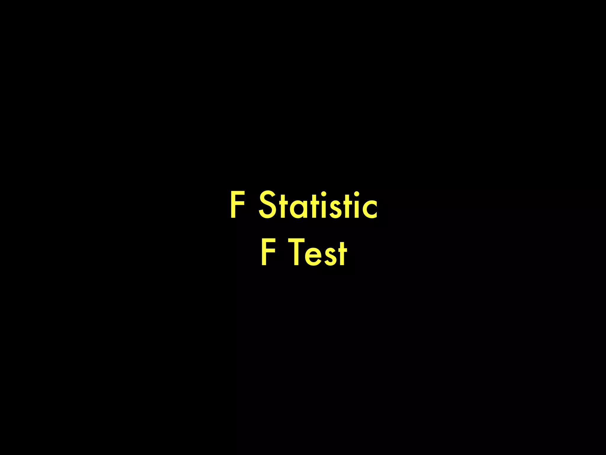 F Statistic
F Test
 
