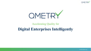 © 2018 QMetry Inc.
Accelerating Quality for
Digital Enterprises Intelligently
 