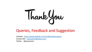 35
Queries, Feedback and Suggestion
LinkedIn - https://www.linkedin.com/in/abhishekprasoon/
Contact Me – aprasoonin@yahoo.com
Twitter - @aprasoonin
 