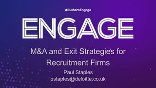 M&amp;A and Exit Strategies for Recruitment Firms - Paul Staples | PPT