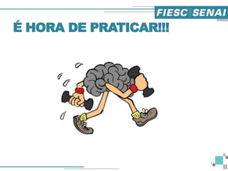 É HORA DE PRATICAR!!!
31
 