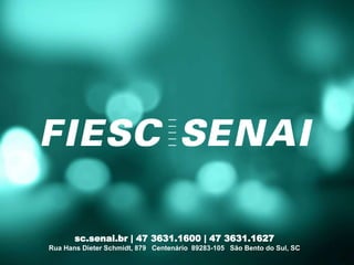 sc.senai.br | 47 3631.1600 | 47 3631.1627
Rua Hans Dieter Schmidt, 879 Centenário 89283-105 São Bento do Sul, SC
 