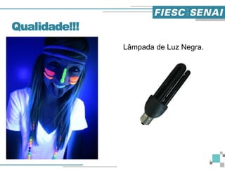 Lâmpada de Luz Negra.
Qualidade!!!
5
 
