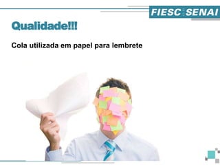 Cola utilizada em papel para lembrete
Qualidade!!!
6
 