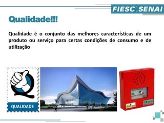 Qualidade é o conjunto das melhores características de um
produto ou serviço para certas condições de consumo e de
utilização
Qualidade!!!
7
 