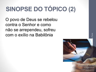 SINOPSE DO TÓPICO (2) 
Pr. Moisés Sampaio de Paula 
51 
O povo de Deus se rebelou 
contra o Senhor e como 
não se arrependeu, sofreu 
com o exílio na Babilônia 
 