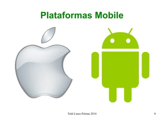 Tchê Linux Pelotas 2014 8
Plataformas Mobile
 
