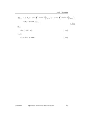 2.15. Solutions

                               6                                   6
   H |km = E0 |km − aeikm           eikm (n−1) ϕ(n−1)′ − ae−ikm         eikm (n+1) ϕ(n+1)′
                              n=1                                 n=1
            = (E0 − 2a cos km ) |km ,
                                                                                    (2.233)
   thus

       H |km = Em |k ,                                                    (2.234)

   where

       Em = E0 − 2a cos km .                                              (2.235)




Eyal Buks           Quantum Mechanics - Lecture Notes                          47
 