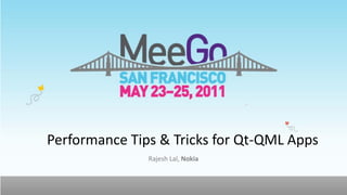 Performance Tips & Tricks for Qt-QML Apps
               Rajesh Lal, Nokia
 