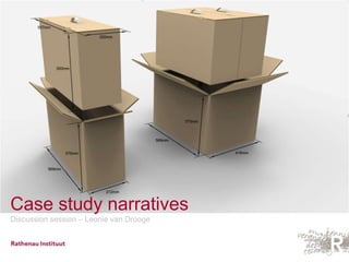 Case study narratives
Discussion session – Leonie van Drooge
 