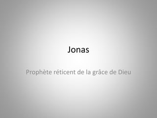 Jonas
Prophète réticent de la grâce de Dieu
 