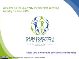 Please take a moment to check your audio settings
Welcome to the quarterly membership meeting
Tuesday 16 June 2015
Unless otherwise indicated, this presentation is licensed CC-BY 4.0
 