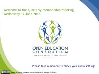 Please take a moment to check your audio settings
Welcome to the quarterly membership meeting
Wednesday 17 June 2015
Unless otherwise indicated, this presentation is licensed CC-BY 4.0
 