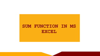 SUM FUNCTION IN MS
EXCEL
 