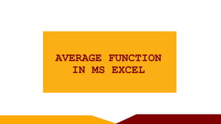 AVERAGE FUNCTION
IN MS EXCEL
 