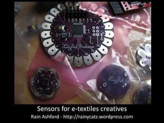 Sensors for e-textiles creatives
Rain Ashford - http://rainycatz.wordpress.com
 