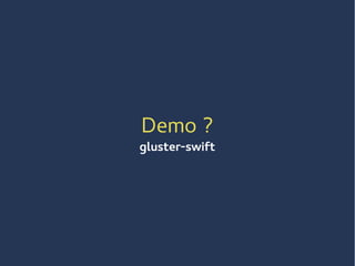 Demo ?
gluster-swift
 