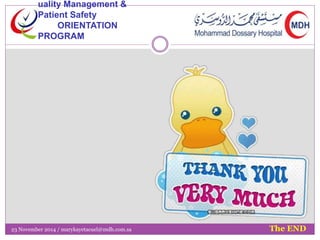 The END 
uality Management & 
Patient Safety 
ORIENTATION 
PROGRAM 
23 November 2014 / marykayetacuel@mdh.com.sa 
