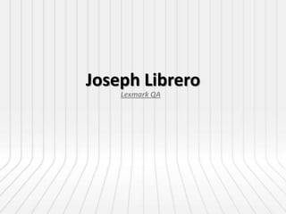 Joseph Librero
    Lexmark QA
 