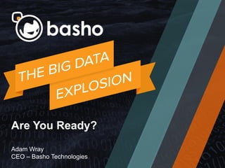 Are You Ready?
Adam Wray
CEO – Basho Technologies
 