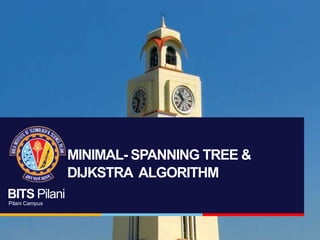 MINIMAL- SPANNING TREE &
                DIJKSTRA ALGORITHM
BITS Pilani
Pilani Campus
 