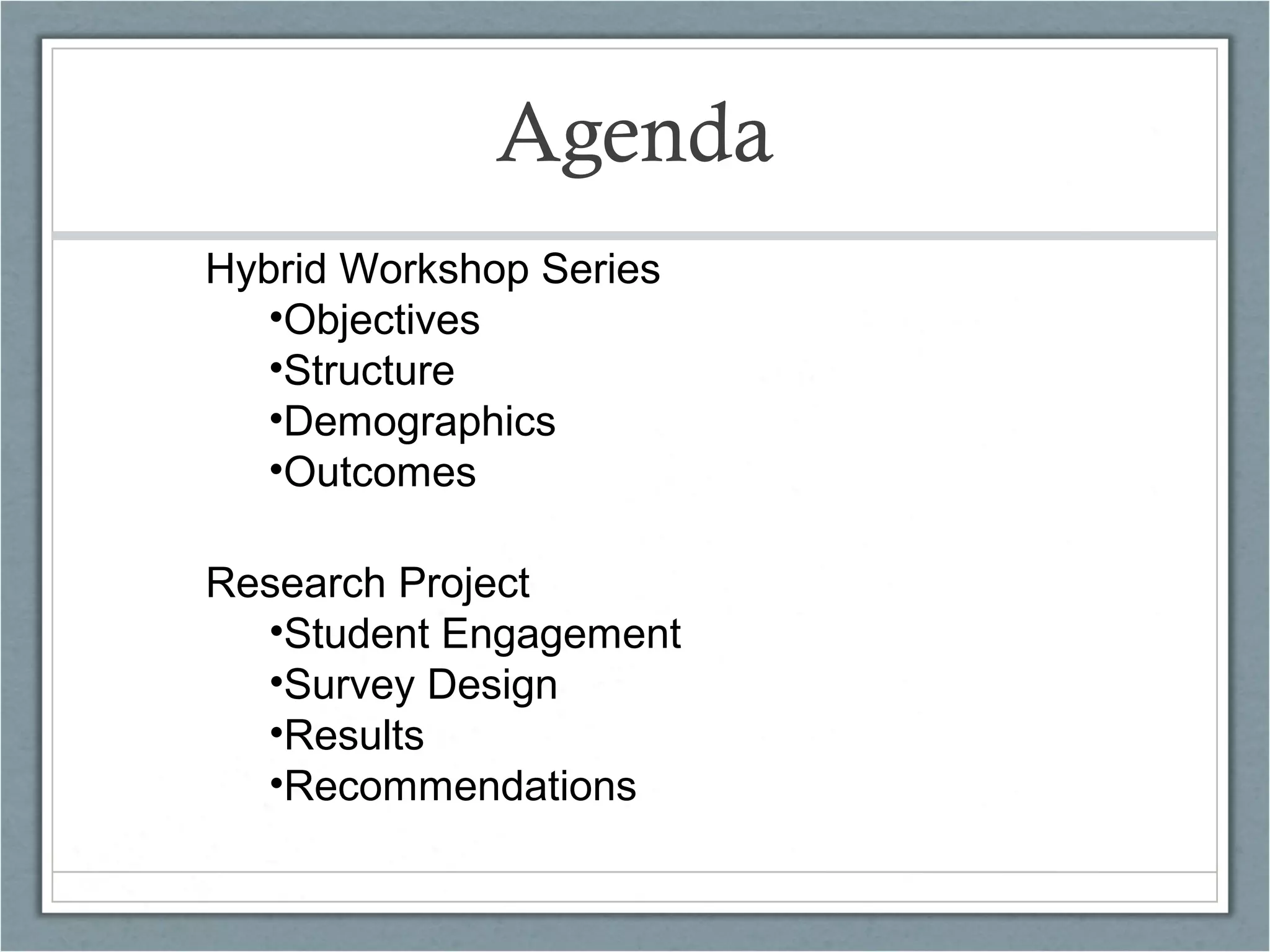 Agenda
Hybrid Workshop Series
•Objectives
•Structure
•Demographics
•Outcomes
Research Project
•Student Engagement
•Survey Design
•Results
•Recommendations

 