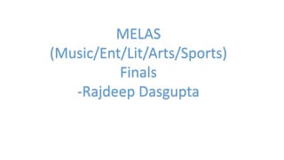 MELAS
(Music/Ent/Lit/Arts/Sports)
Finals
-Rajdeep Dasgupta
 