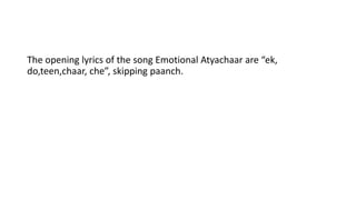 The opening lyrics of the song Emotional Atyachaar are “ek,
do,teen,chaar, che”, skipping paanch.
 