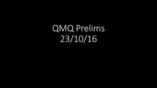 QMQ Prelims
23/10/16
 