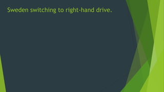 Sweden switching to right-hand drive.
 