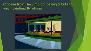 #2 Scene from The Simpsons paying tribute to
which painting? By whom?
 