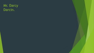 Mr. Darcy
Darcin.
 