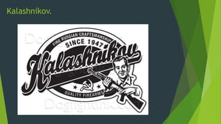 Kalashnikov.
 