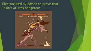 Electrocuted by Edison to prove that
Tesla’s AC was dangerous.
 