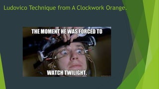 Ludovico Technique from A Clockwork Orange.
 