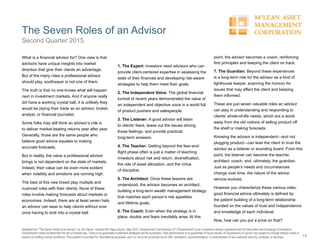 What is a financial advisor for? One view is that
advisors have unique insights into market
direction that give their clients an advantage.
But of the many roles a professional advisor
should play, soothsayer is not one of them.
The truth is that no one knows what will happen
next in investment markets. And if anyone really
did have a working crystal ball, it is unlikely they
would be plying their trade as an advisor, broker,
analyst, or financial journalist.
Some folks may still think an advisor’s role is
to deliver market-beating returns year after year.
Generally, those are the same people who
believe good advice equates to making
accurate forecasts.
But in reality, the value a professional advisor
brings is not dependent on the state of markets.
Indeed, their value can be even more evident
when volatility and emotions are running high.
The best of this new breed play multiple and
nuanced roles with their clients. None of these
roles involve making forecasts about markets or
economies. Indeed, there are at least seven hats
an advisor can wear to help clients without ever
once having to look into a crystal ball:
1. The Expert: Investors need advisors who can
provide client-centered expertise in assessing the
state of their finances and developing risk-aware
strategies to help them meet their goals.
2. The Independent Voice: The global financial
turmoil of recent years demonstrated the value of
an independent and objective voice in a world full
of product pushers and salespeople.
3. The Listener: A good advisor will listen
to clients’ fears, tease out the issues driving
those feelings, and provide practical,
long-term answers.
4. The Teacher: Getting beyond the fear-and-
flight phase often is just a matter of teaching
investors about risk and return, diversification,
the role of asset allocation, and the virtue
of discipline.
5. The Architect: Once these lessons are
understood, the advisor becomes an architect,
building a long-term wealth management strategy
that matches each person’s risk appetites
and lifetime goals.
6. The Coach: Even when the strategy is in
place, doubts and fears inevitably arise. At this
point, the advisor becomes a coach, reinforcing
first principles and keeping the client on track.
7. The Guardian: Beyond these experiences
is a long-term role for the advisor as a kind of
lighthouse keeper, scanning the horizon for
issues that may affect the client and keeping
them informed.
These are just seven valuable roles an advisor
can play in understanding and responding to
clients’ whole-of-life needs, which are a world
away from the old notions of selling product off
the shelf or making forecasts.
Knowing the advisor is independent—and not
plugging product—can lead the client to trust the
advisor as a listener or sounding board. From this
point, the listener can become the teacher,
architect, coach, and, ultimately, the guardian.
Just as people’s needs and circumstances
change over time, the nature of the advice
service evolves.
However you characterize these various roles,
good financial advice ultimately is defined by
the patient building of a long-term relationship
founded on the values of trust and independence
and knowledge of each individual.
Now, how can you put a price on that?
The Seven Roles of an Advisor
14
Adapted from “The Seven Roles of an Advisor” by Jim Parker, Outside the Flags column, May 2015. Dimensional Fund Advisors LP ("Dimensional") is an investment advisor registered with the Securities and Exchange Commission.
Diversification does not eliminate the risk of market loss. There is no guarantee investment strategies will be successful. Past performance is no guarantee of future results. All expressions of opinion are subject to change without notice in
reaction to shifting market conditions. This content is provided for informational purposes, and it is not to be construed as an offer, solicitation, recommendation, or endorsement of any particular security, products, or services.
Second Quarter 2015
 