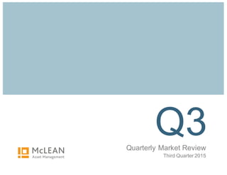 Q3Quarterly  Market  Review
Third  Quarter  2015
 