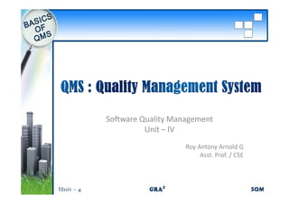 Software Quality Management
          Unit – IV
                    Roy Antony Arnold G
                    Roy Antony Arnold G
                         Asst. Prof. / CSE
 