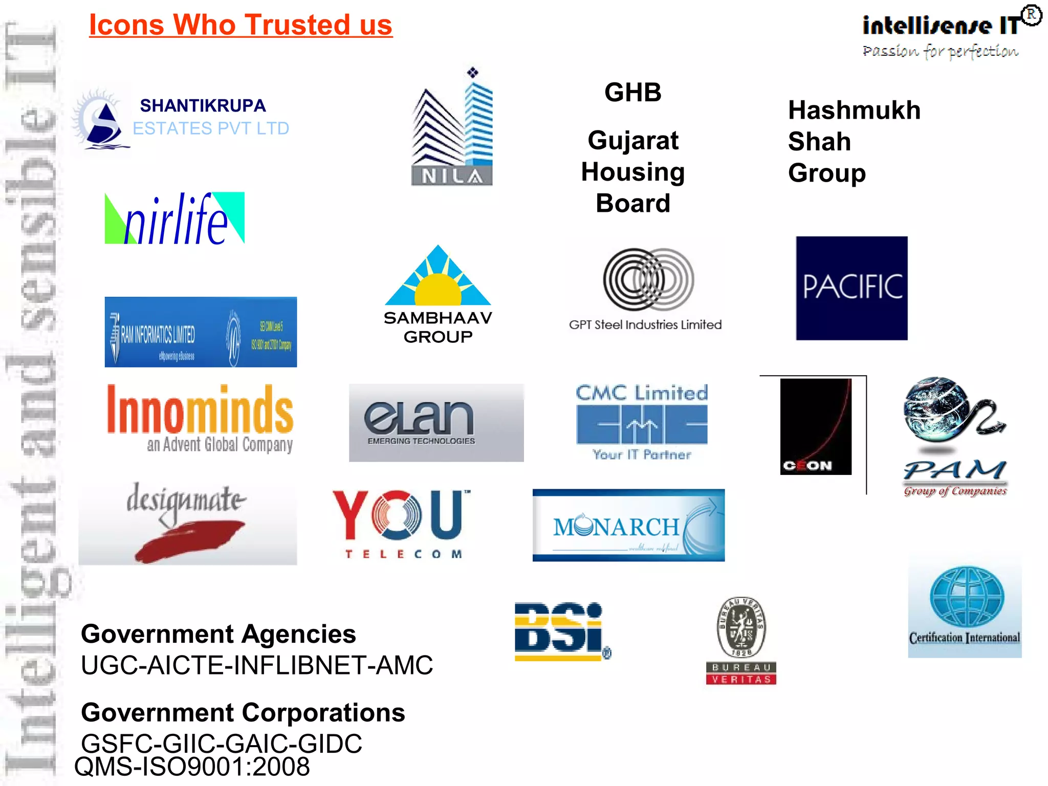 QMS-ISO9001:2008
SHANTIKRUPA
ESTATES PVT LTD
Icons Who Trusted us
Hashmukh
Shah
Group
Government Agencies
UGC-AICTE-INFLIBNET-AMC
Government Corporations
GSFC-GIIC-GAIC-GIDC
GHB
Gujarat
Housing
Board
 
