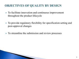 To facilitate innovation and continuous improvement
throughout the product lifecycle
 To provide regulatory flexibility for specification setting and
post-approval changes
 To streamline the submission and review processes
8
 