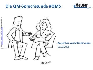 ©www.bianca-simon.comaliasHelene
Die QM-Sprechstunde #QMS
Ausschluss von Anforderungen
12.01.2016
 